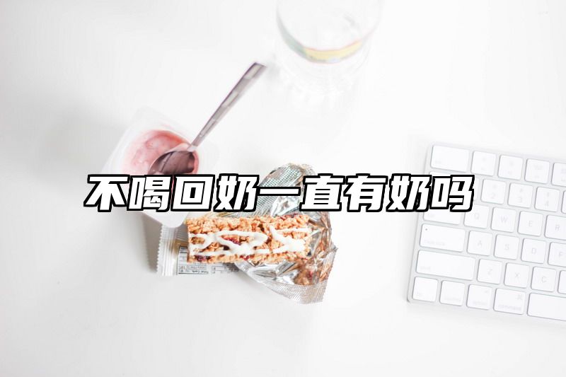 不喝回奶一直有奶吗