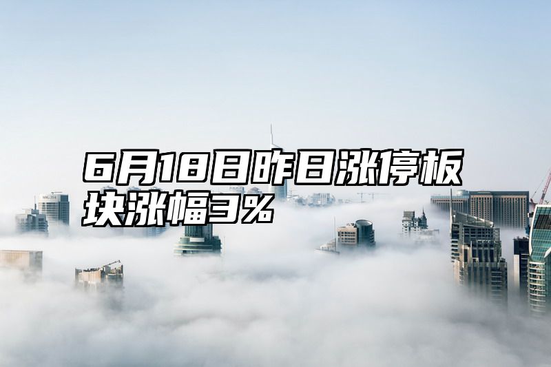 6月18日昨日涨停板块涨幅3%