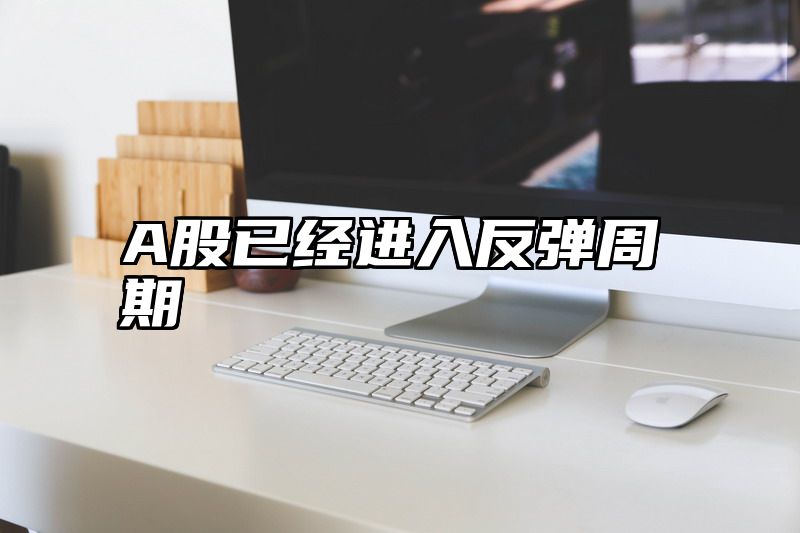 A股已经进入反弹周期