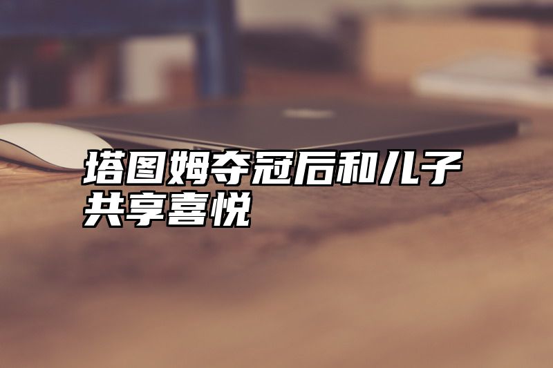 塔图姆夺冠后和儿子共享喜悦