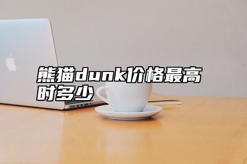 熊猫dunk价格最高时多少