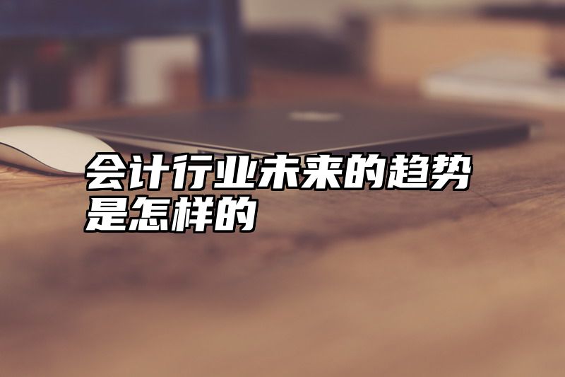 会计行业未来的趋势是怎样的