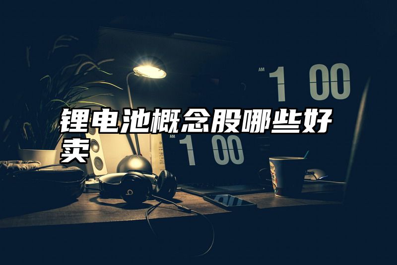 锂电池概念股哪些好卖