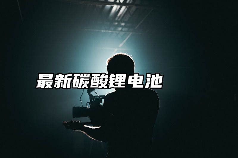 最新碳酸锂电池