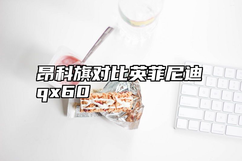 昂科旗对比英菲尼迪qx60