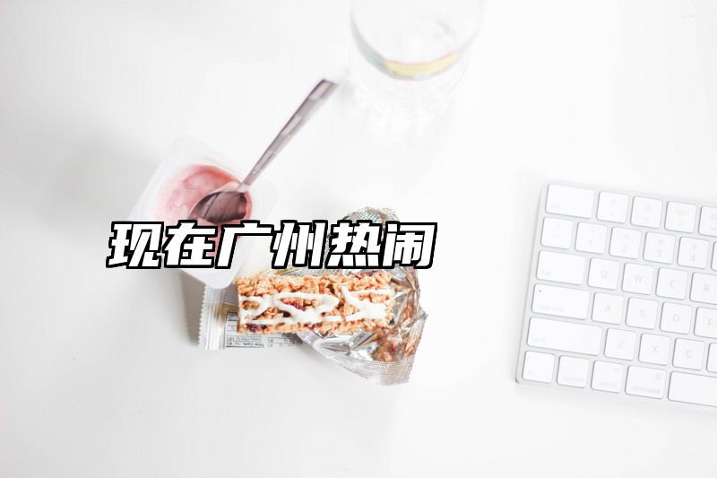 现在广州热闹