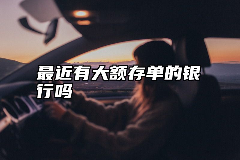最近有大额存单的银行吗