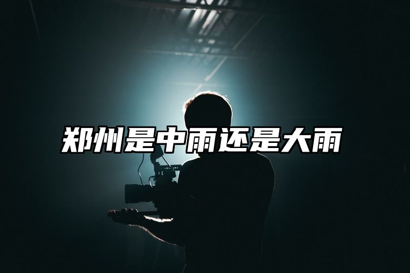 郑州是中雨还是大雨