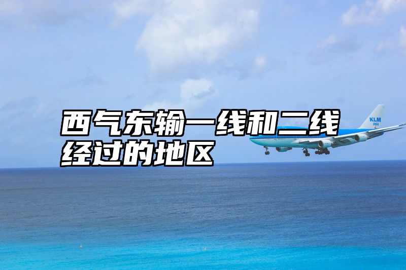西气东输一线和二线经过的地区