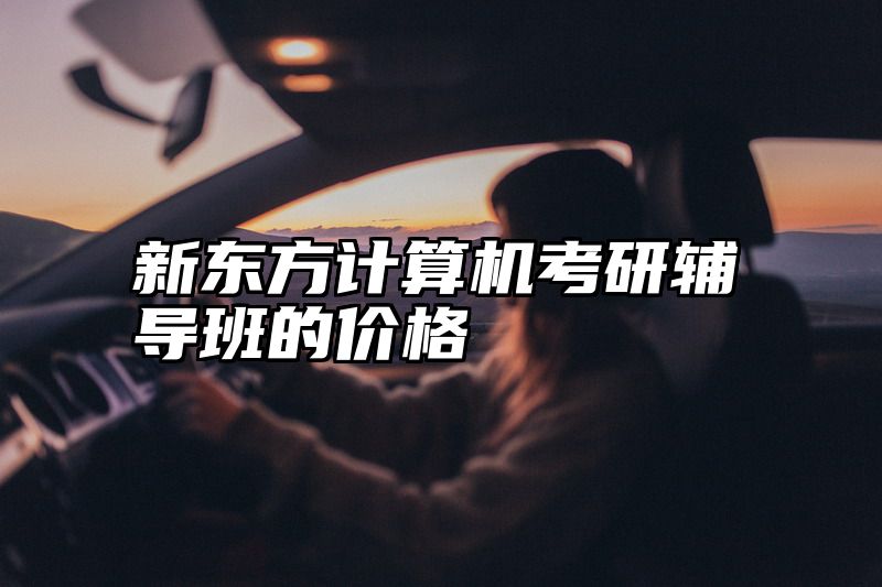 新东方计算机考研辅导班的价格