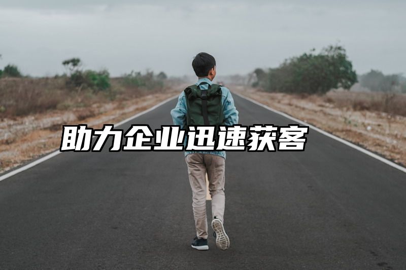 助力企业迅速获客