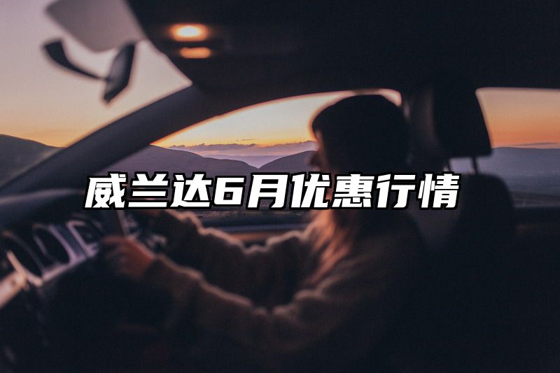威兰达6月优惠行情
