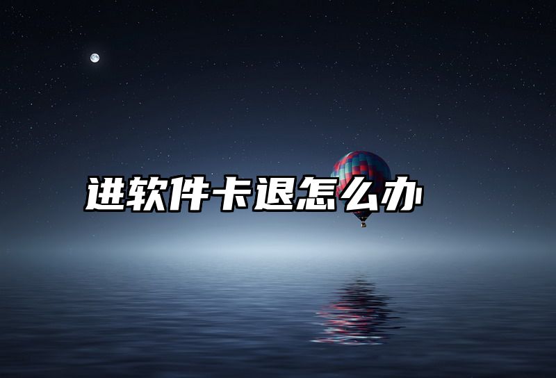 进软件卡退怎么办