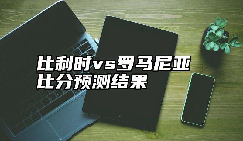 比利时vs罗马尼亚比分预测结果