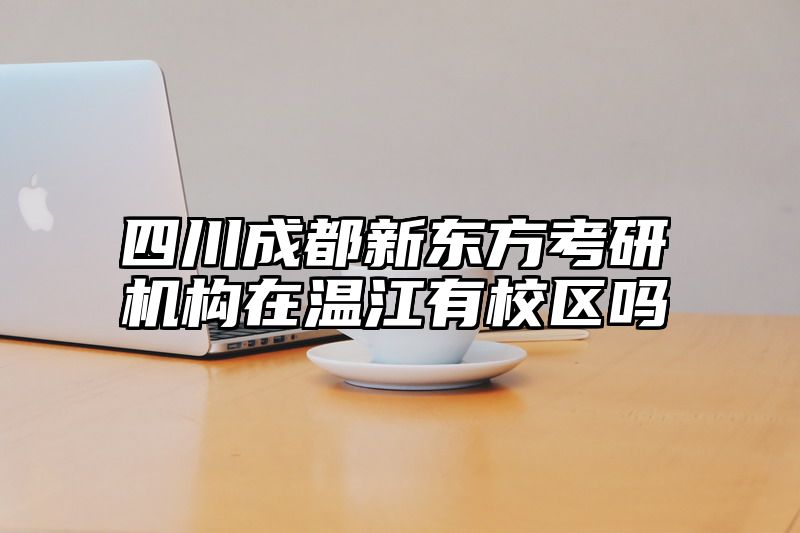 四川成都新东方考研机构在温江有校区吗