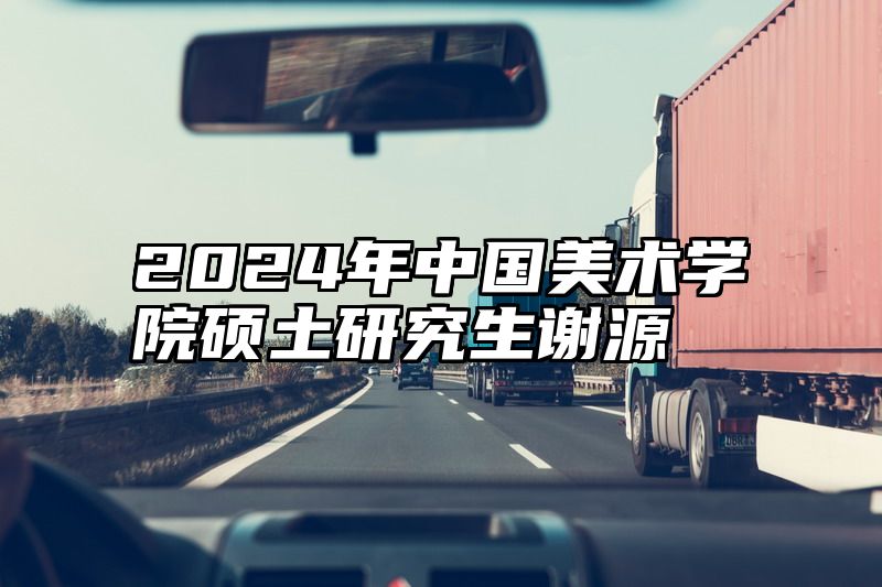 2024年中国美术学院硕土研究生谢源