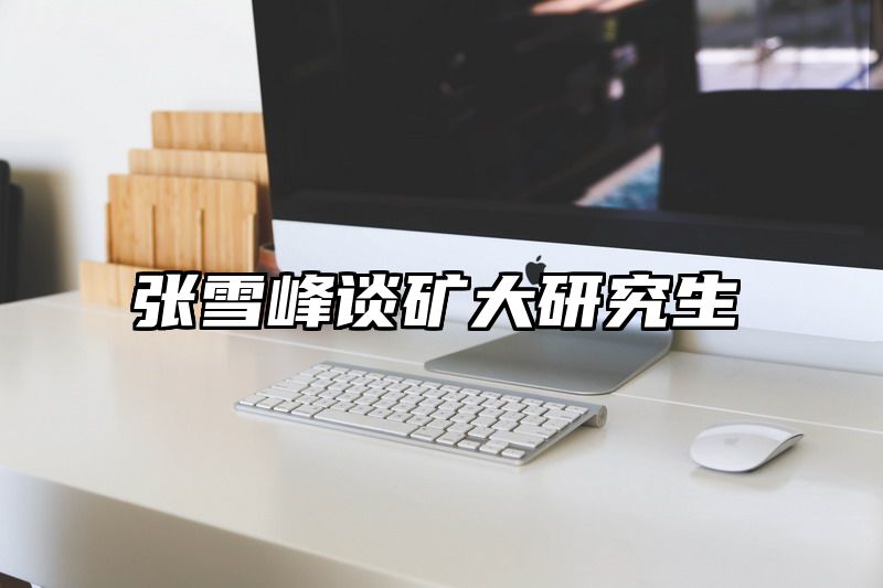 张雪峰谈矿大研究生