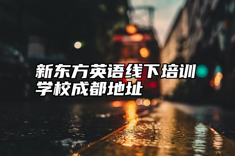 新东方英语线下培训学校成都地址