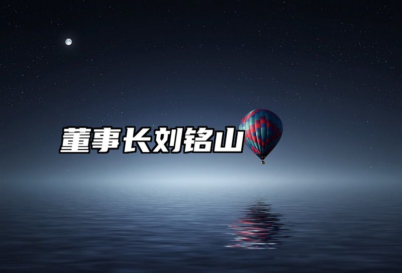 董事长刘铭山