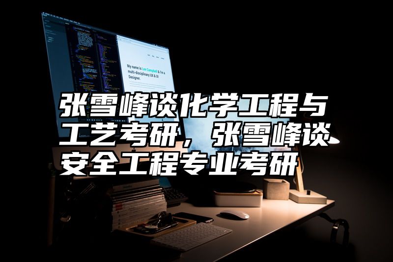张雪峰谈化学工程与工艺考研，张雪峰谈安全工程专业考研
