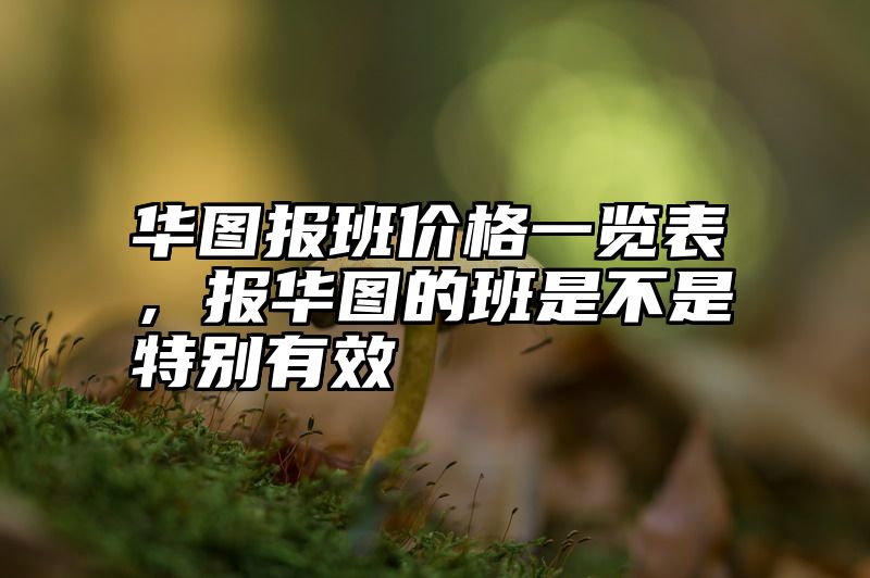 华图报班价格一览表，报华图的班是不是特别有效