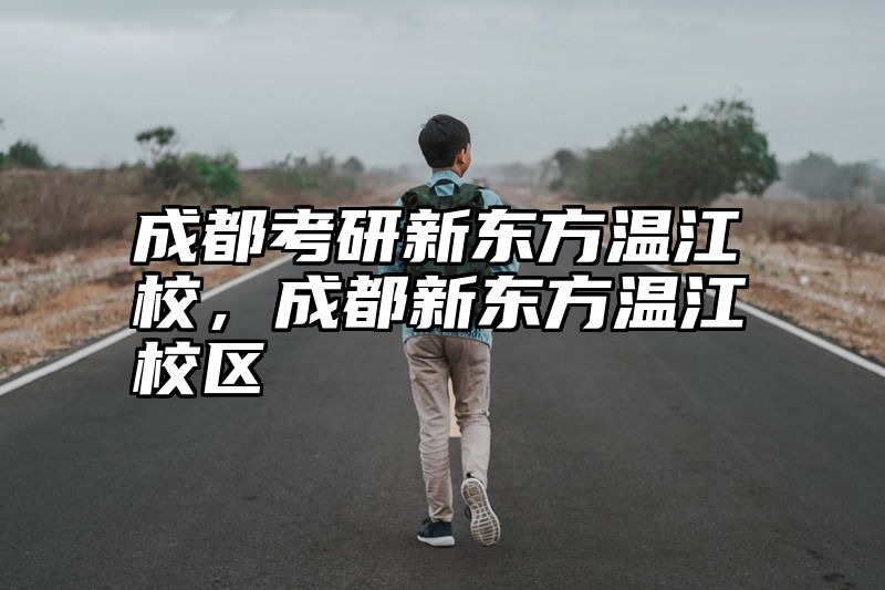 成都考研新东方温江校，成都新东方温江校区