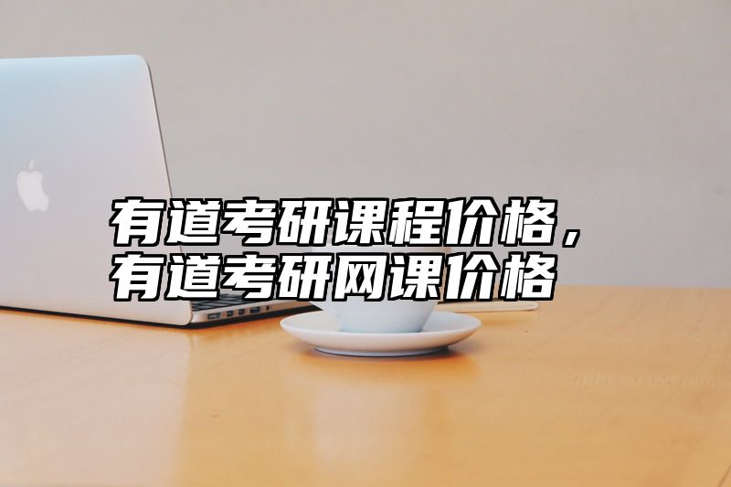 有道考研课程价格，有道考研网课价格