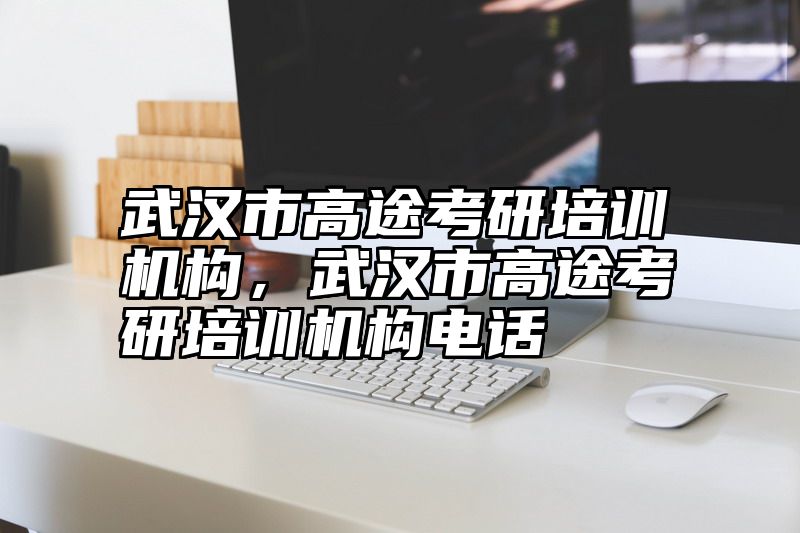 武汉市高途考研培训机构，武汉市高途考研培训机构电话