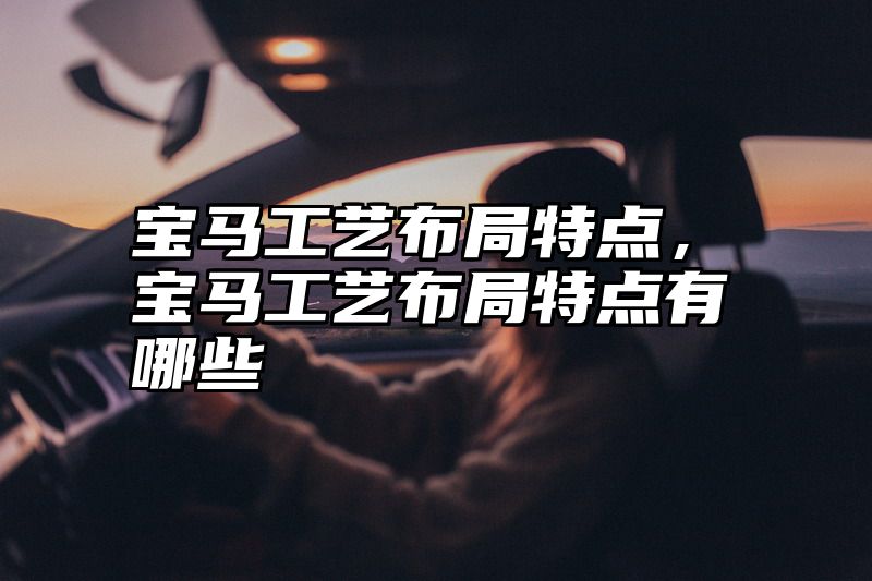 宝马工艺布局特点，宝马工艺布局特点有哪些