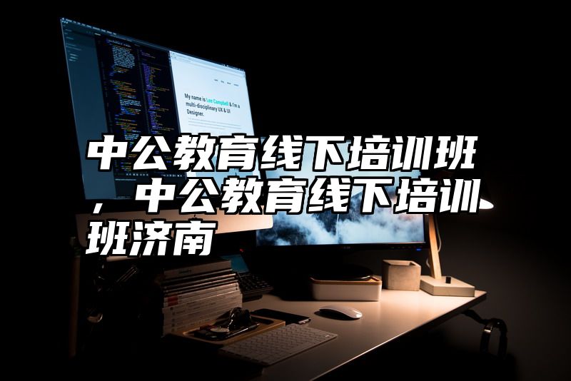 中公教育线下培训班，中公教育线下培训班济南
