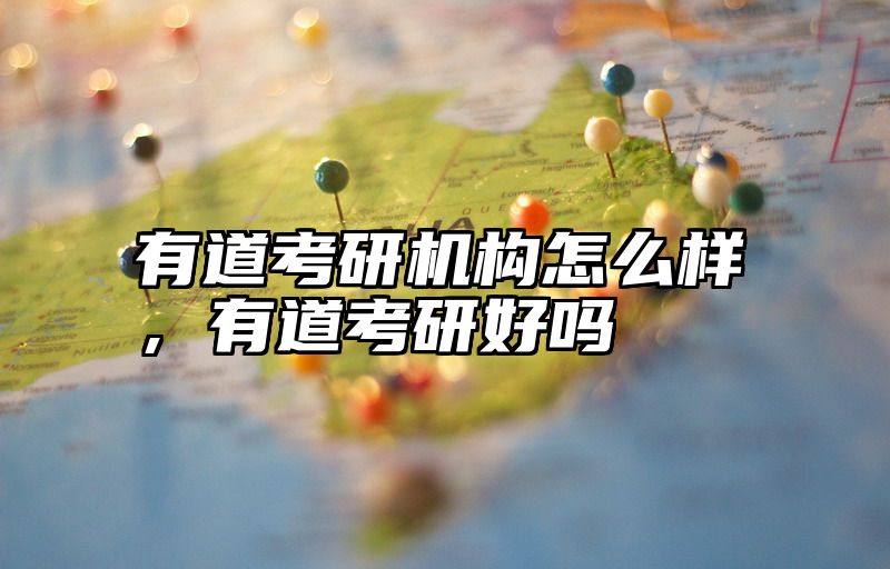 有道考研机构怎么样，有道考研好吗