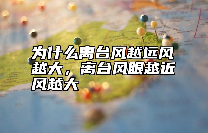 为什么离台风越远风越大，离台风眼越近风越大